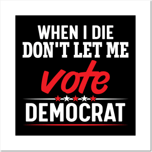 When i die don't let me vote democrat Posters and Art